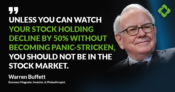 “Unless you can watch your stock holding decline by 50% without becoming panic-stricken, you should not be in the stock market.” — Warren Buffett