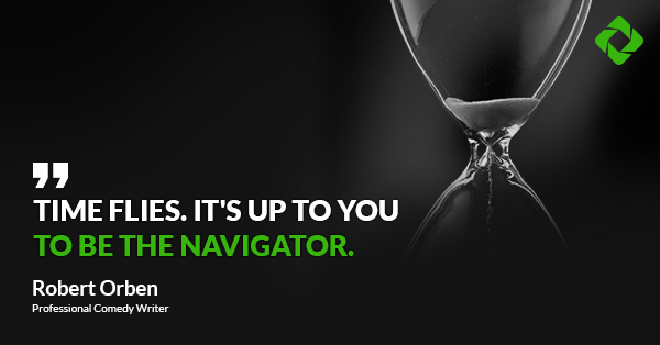 “Time flies. It’s up to you to be the navigator.” — Robert Orben.