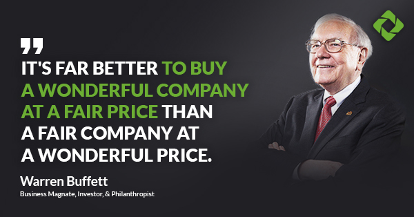 “It's far better to buy a wonderful company at a fair price than a fair company at a wonderful price.” — Warren Buffett